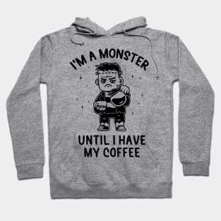 I'm a Monster Until I Have My Coffee - Funny Grumpy Gift Hoodie